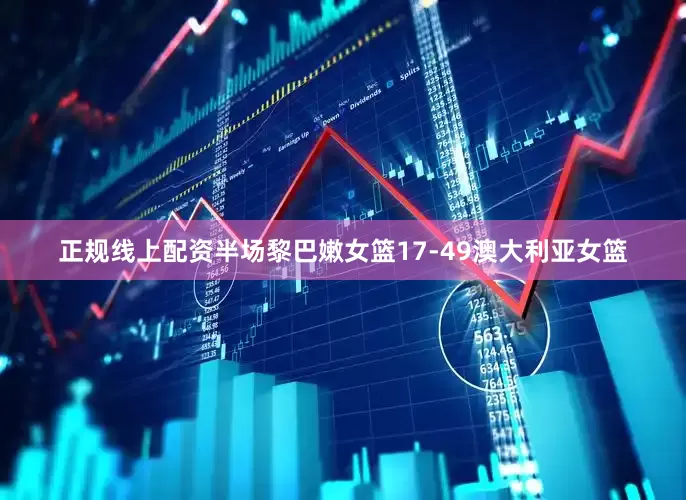 正规线上配资半场黎巴嫩女篮17-49澳大利亚女篮