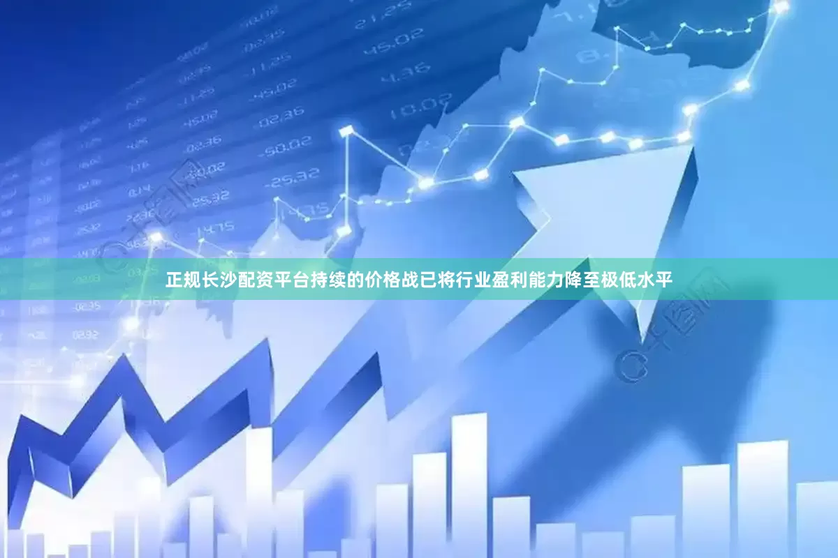 正规长沙配资平台持续的价格战已将行业盈利能力降至极低水平