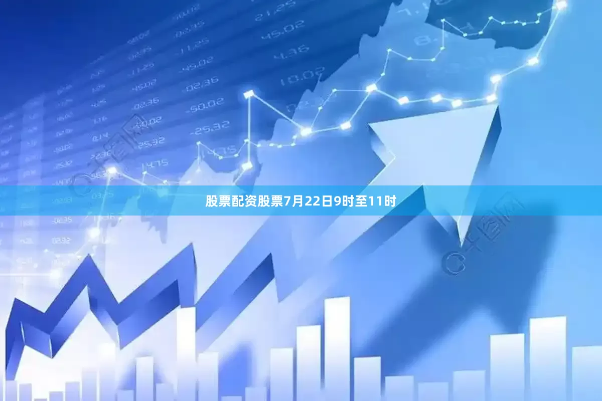 股票配资股票7月22日9时至11时