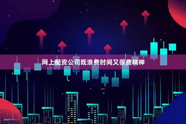 网上配资公司既浪费时间又很费精神