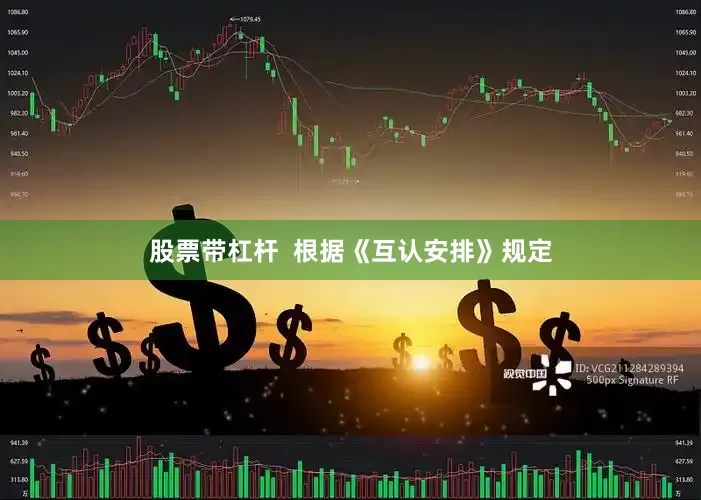 股票带杠杆  根据《互认安排》规定