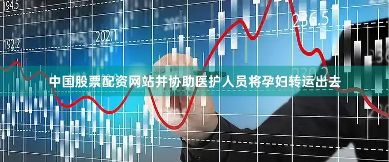 中国股票配资网站并协助医护人员将孕妇转运出去